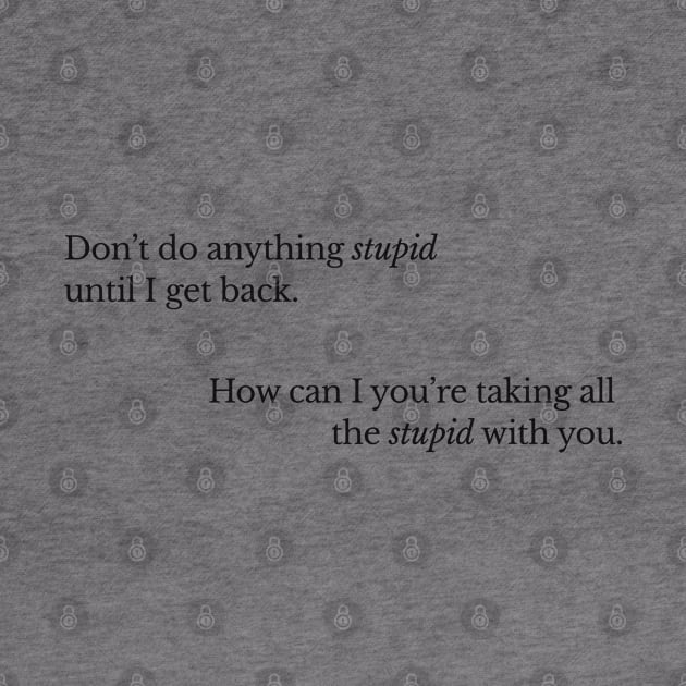 Don't Do Anything Stupid II by beunstoppable